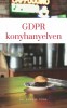 GDPR konyhanyelven - Közérthető magyarázat az adatvédelemről kisvállalkozóknak